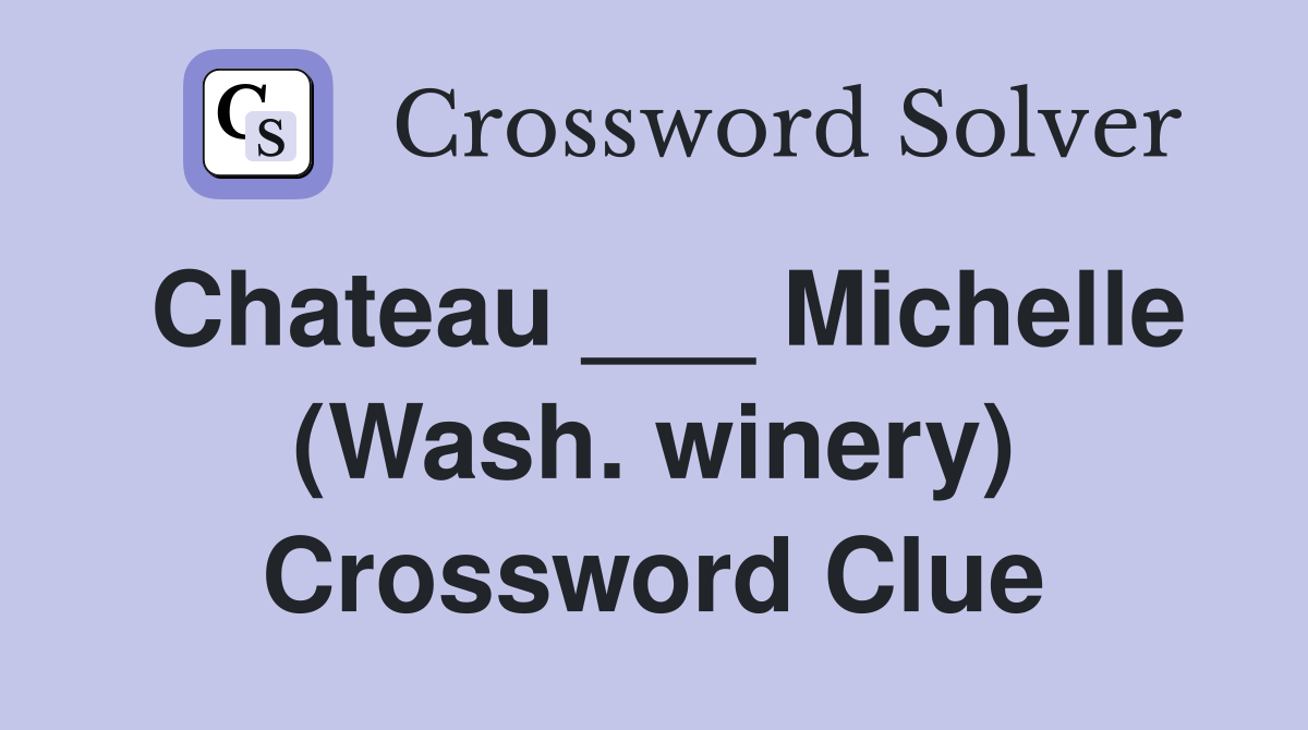 Chateau ___ Michelle (Wash. winery) Crossword Clue