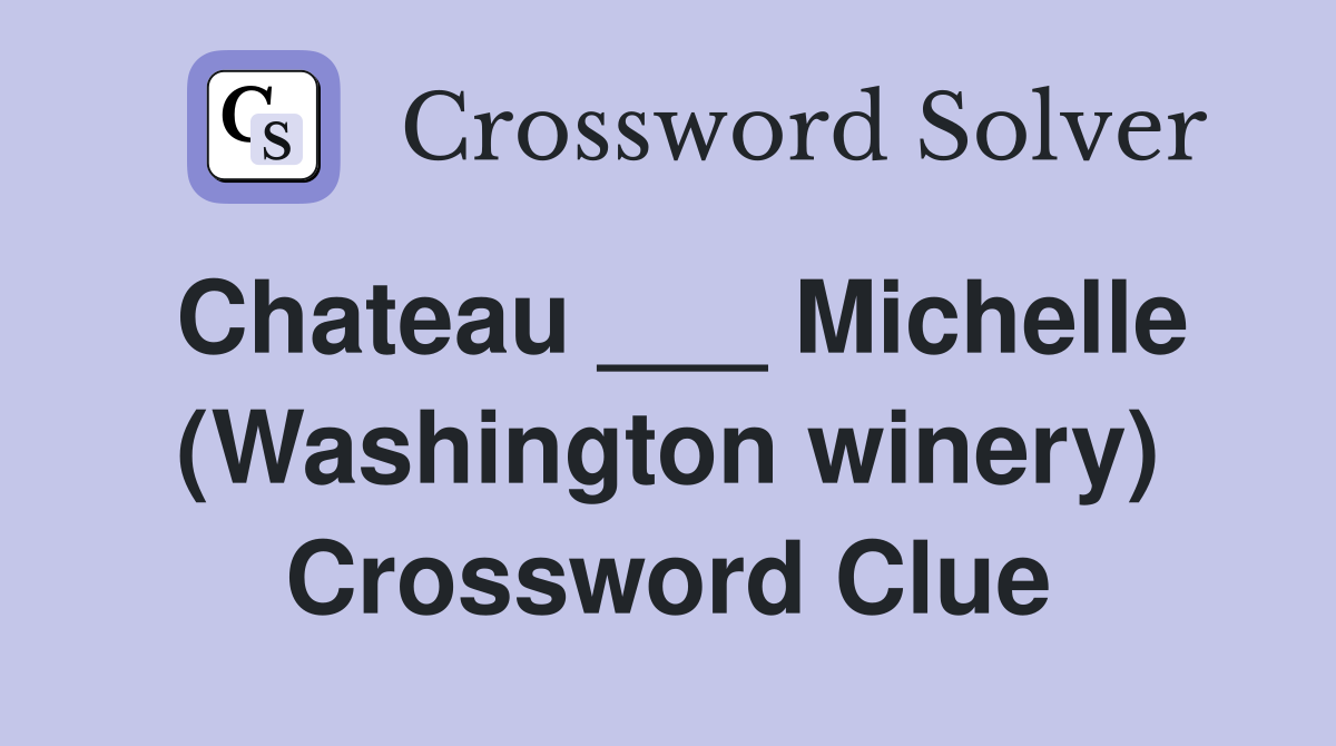 Chateau ___ Michelle (Washington winery) Crossword Clue