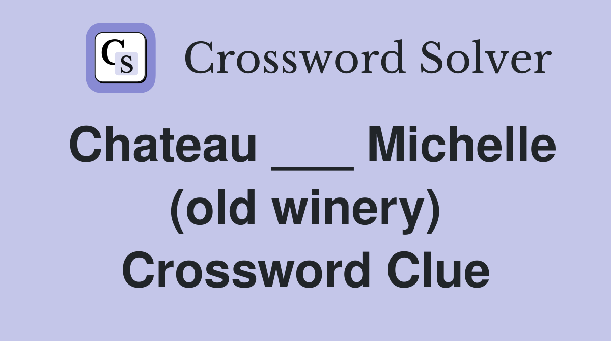 Chateau ___ Michelle (old winery) Crossword Clue