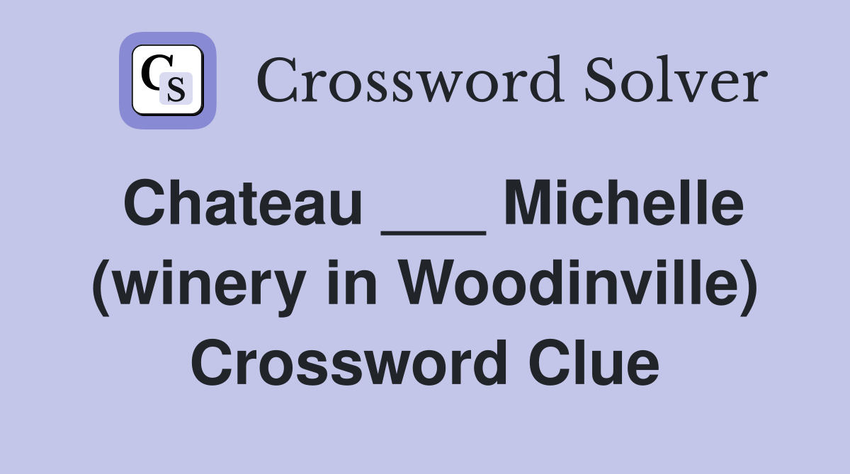 Chateau ___ Michelle (winery in Woodinville) Crossword Clue