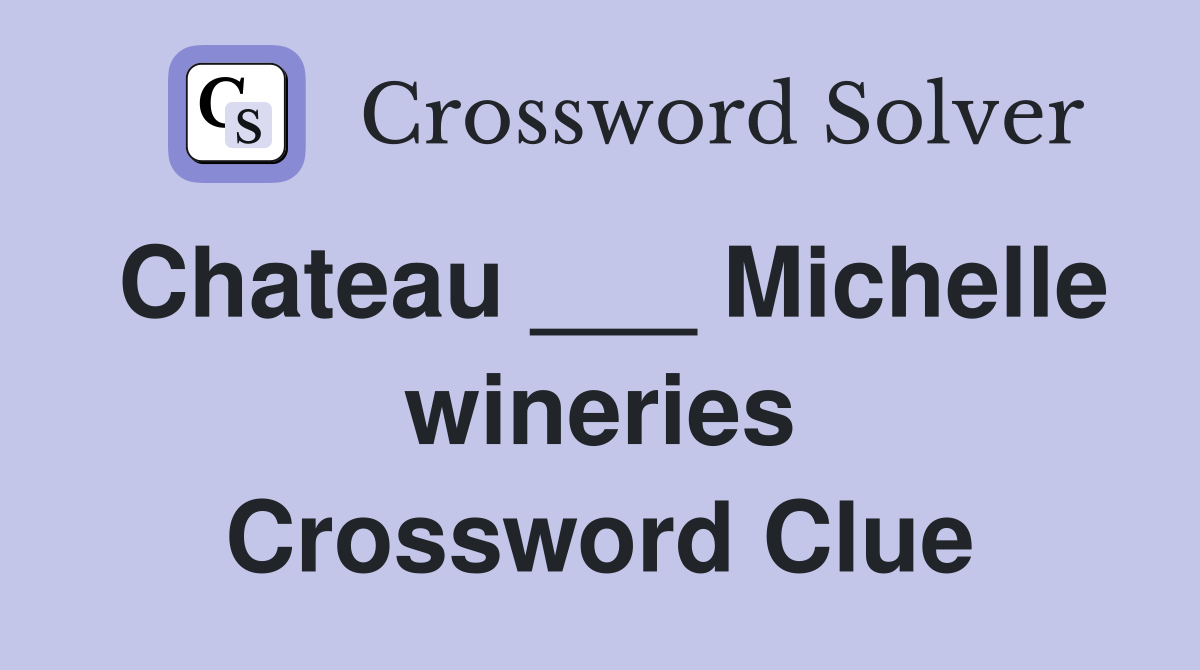 Chateau ___ Michelle wineries Crossword Clue