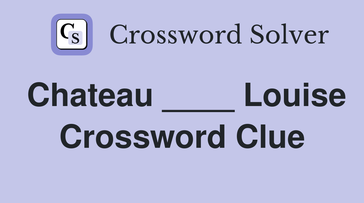 Chateau ____ Louise Crossword Clue