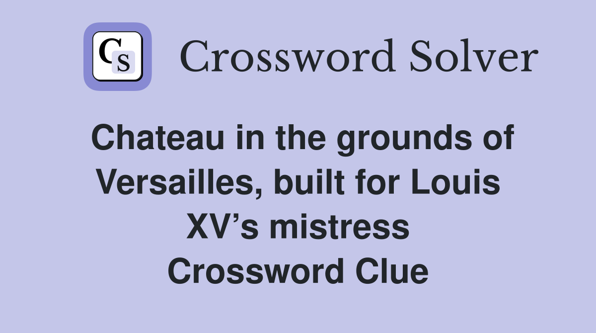 Chateau in the grounds of Versailles, built for Louis XV’s mistress Crossword Clue