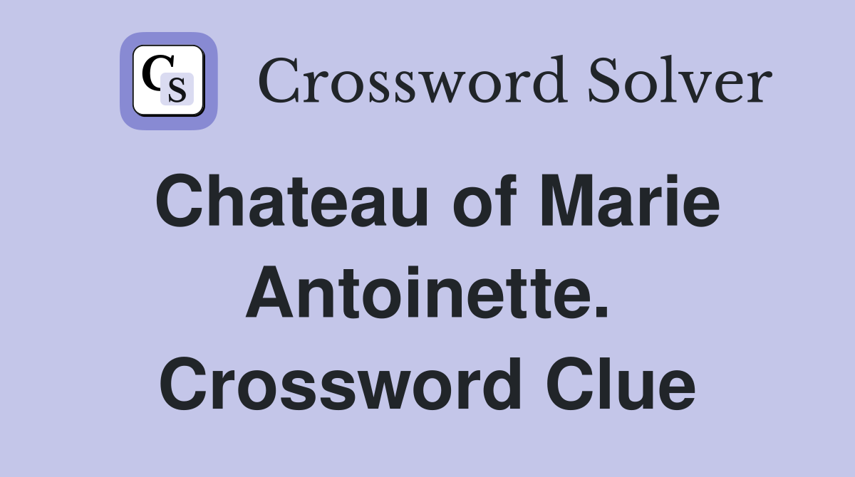 Chateau of Marie Antoinette. Crossword Clue