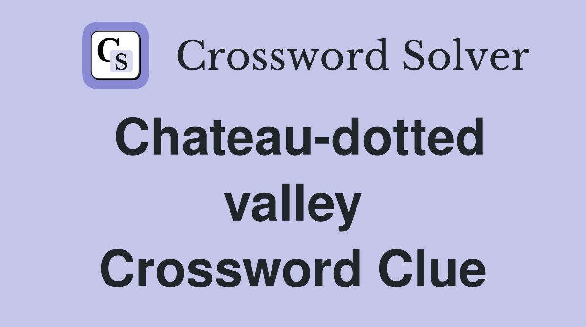 Chateau-dotted valley Crossword Clue