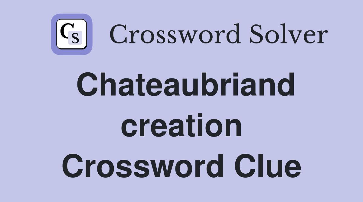 Chateaubriand creation Crossword Clue