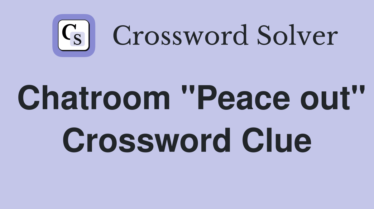 Chatroom "Peace out" Crossword Clue
