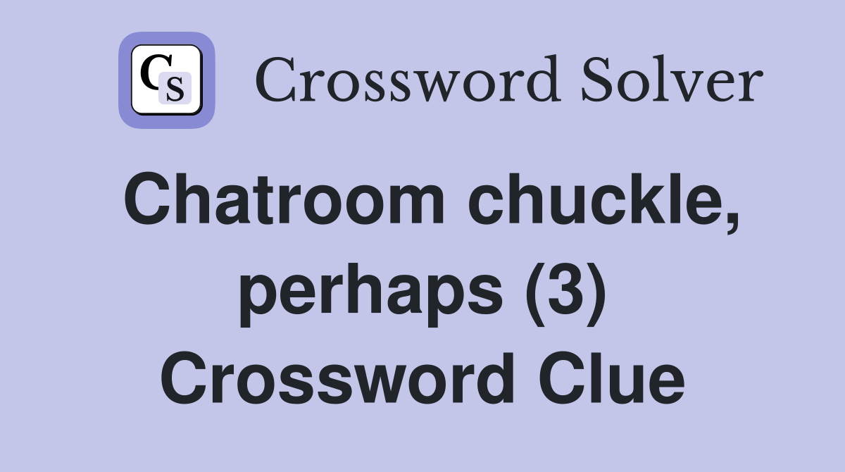 Chatroom chuckle, perhaps (3) Crossword Clue