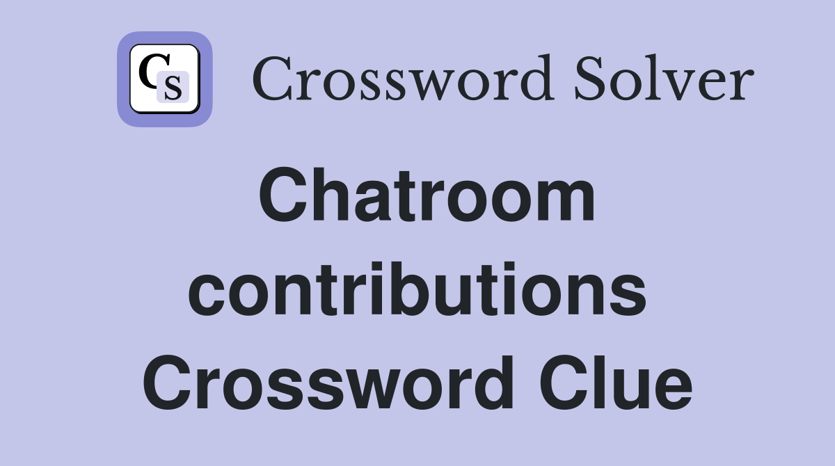 Chatroom contributions Crossword Clue