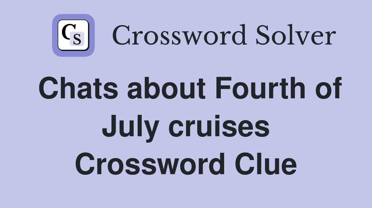 Chats about Fourth of July cruises Crossword Clue