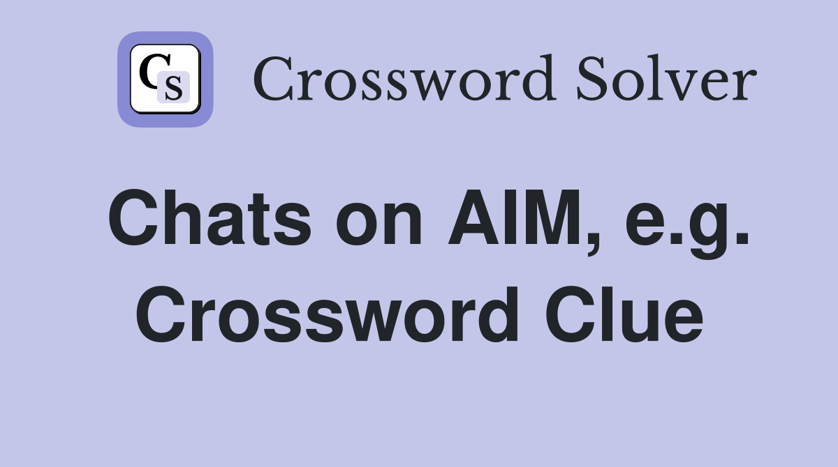 Chats on AIM, e.g. Crossword Clue