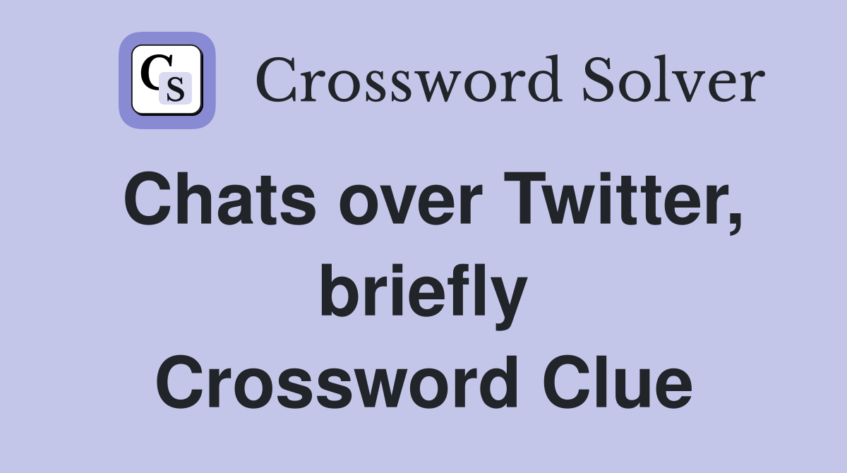 Chats over Twitter, briefly Crossword Clue