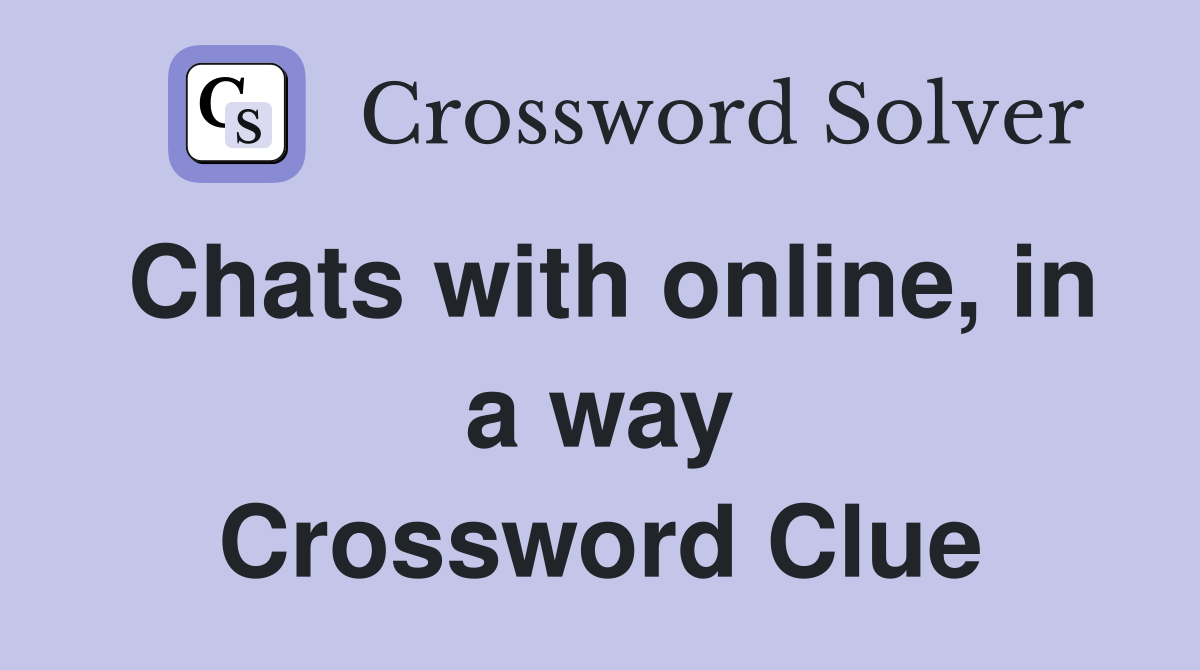 Chats with online, in a way Crossword Clue