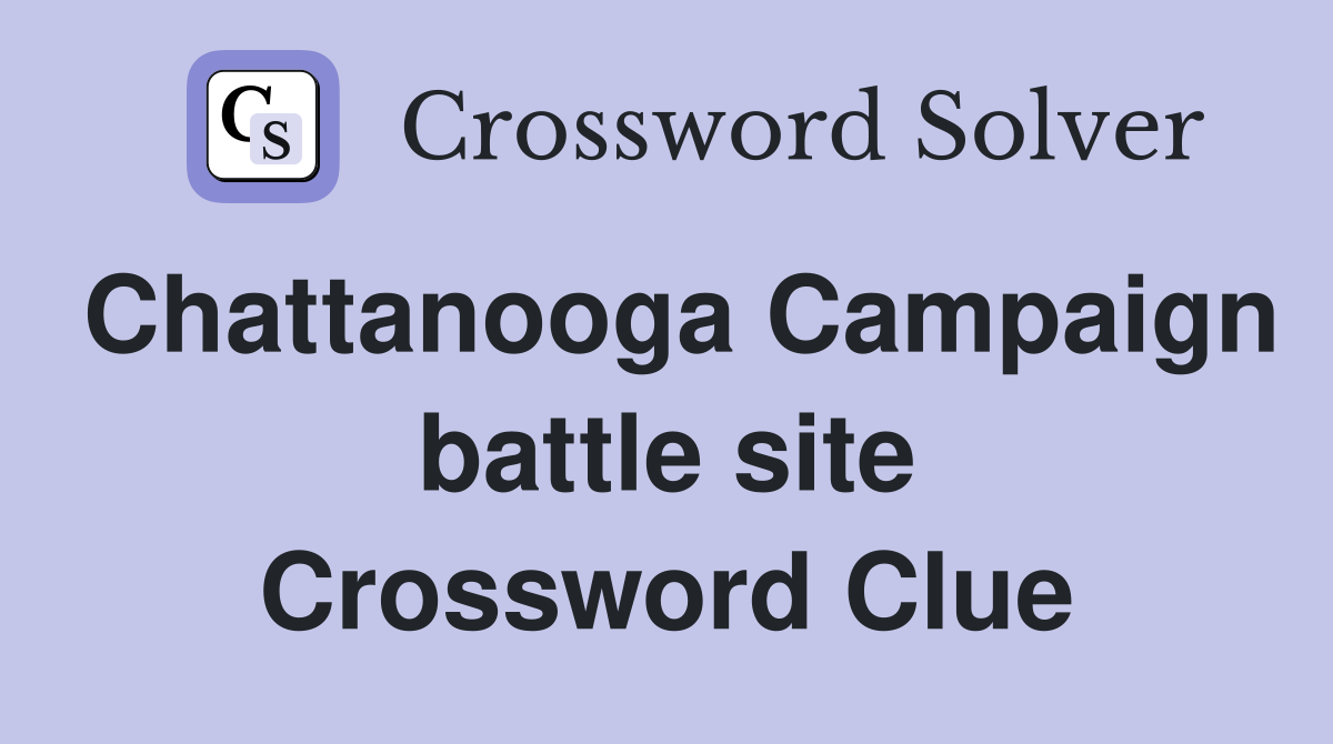 Chattanooga Campaign battle site Crossword Clue
