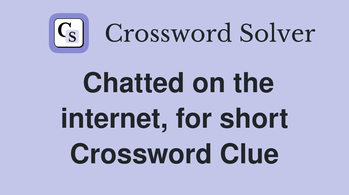 Chatted on the internet, for short Crossword Clue