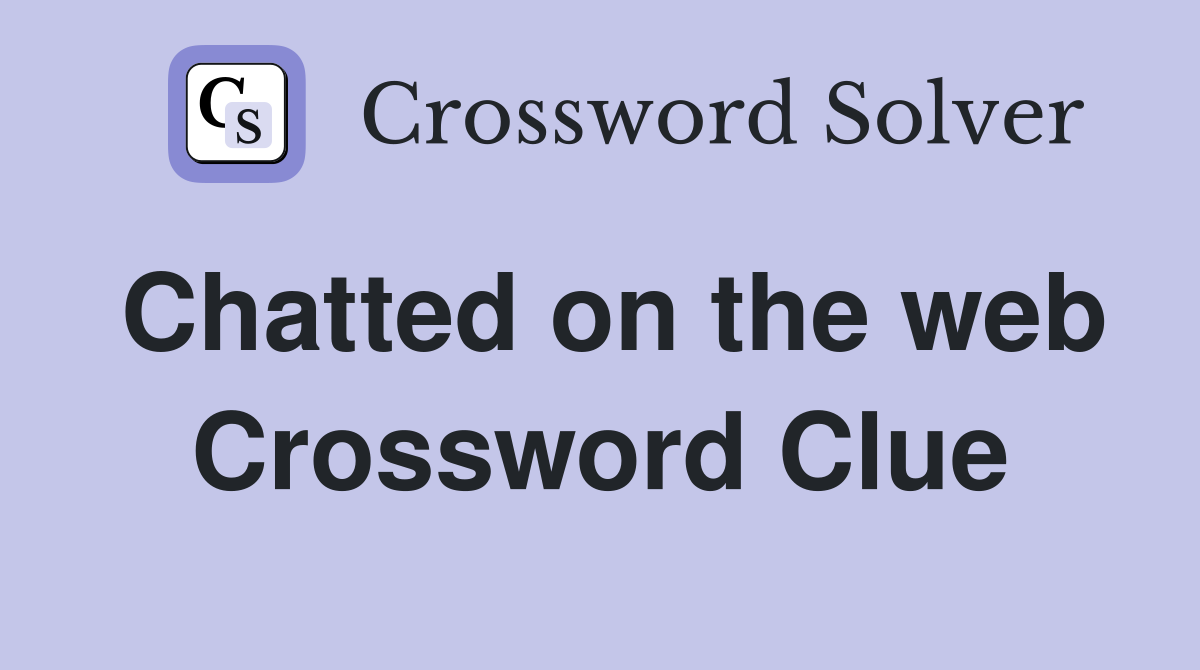 Chatted on the web Crossword Clue