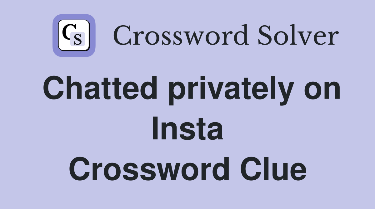 Chatted privately on Insta Crossword Clue
