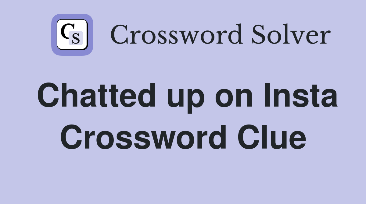 Chatted up on Insta Crossword Clue