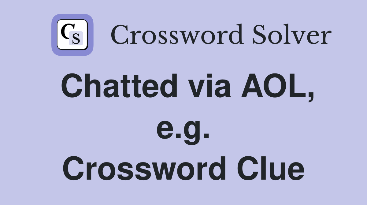 Chatted via AOL, e.g. Crossword Clue