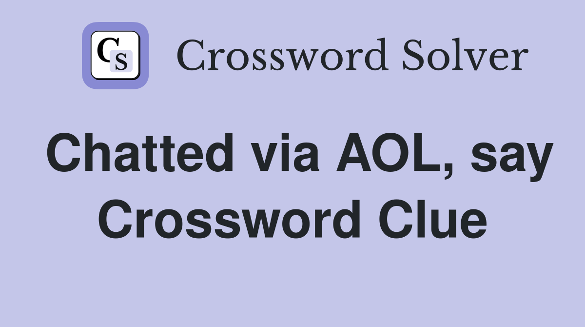 Chatted via AOL, say Crossword Clue