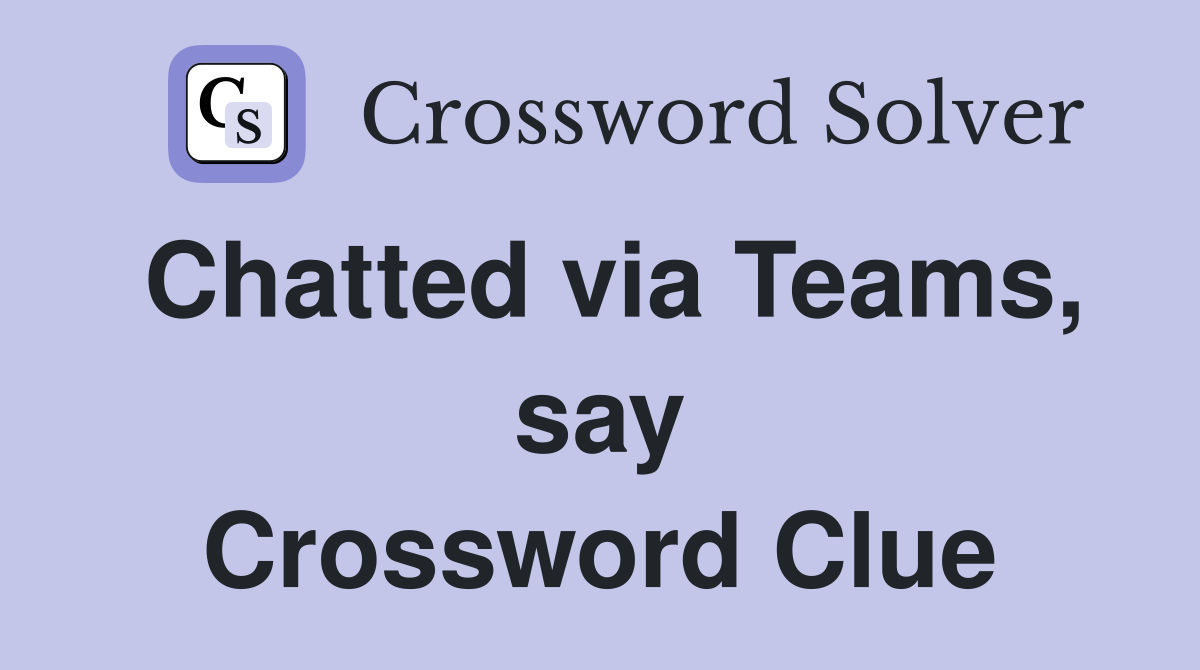 Chatted via Teams, say Crossword Clue