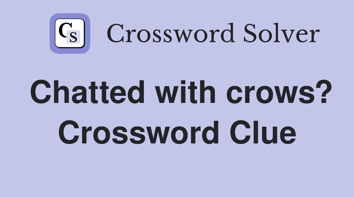 Chatted with crows? Crossword Clue