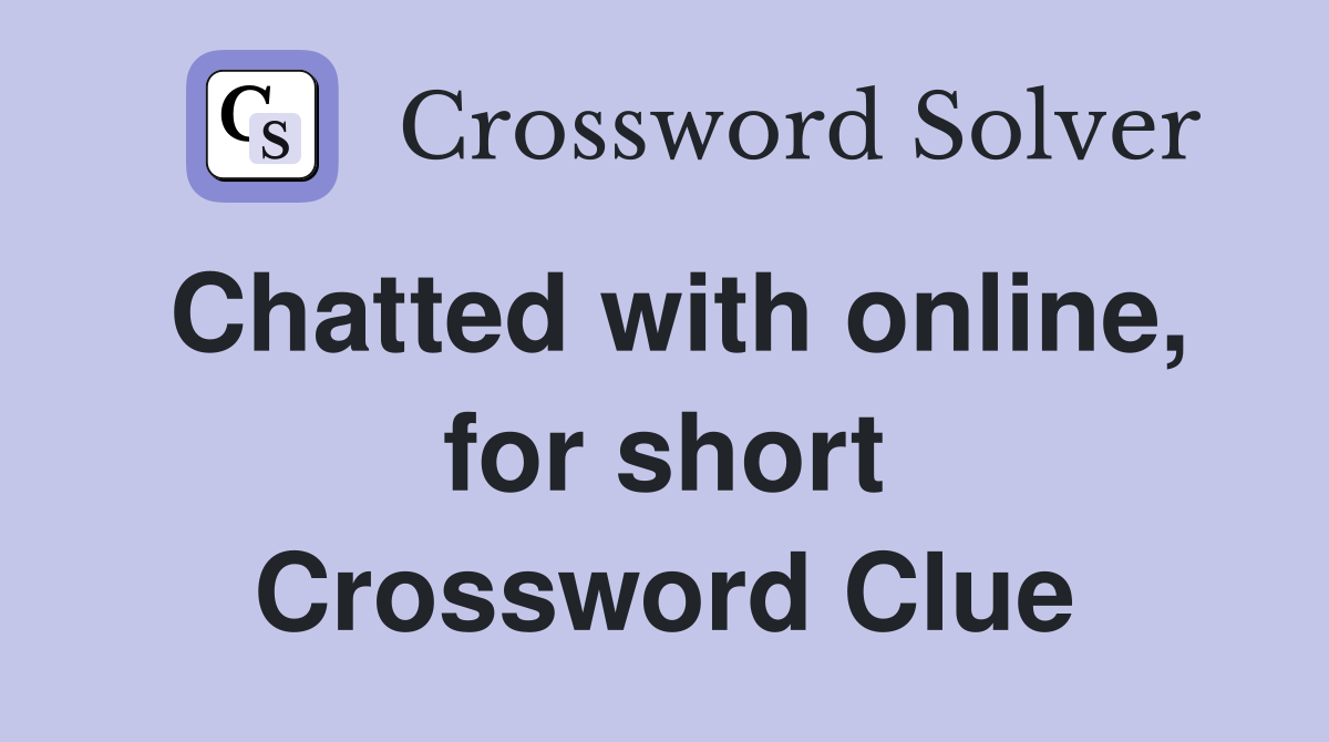 Chatted with online, for short Crossword Clue