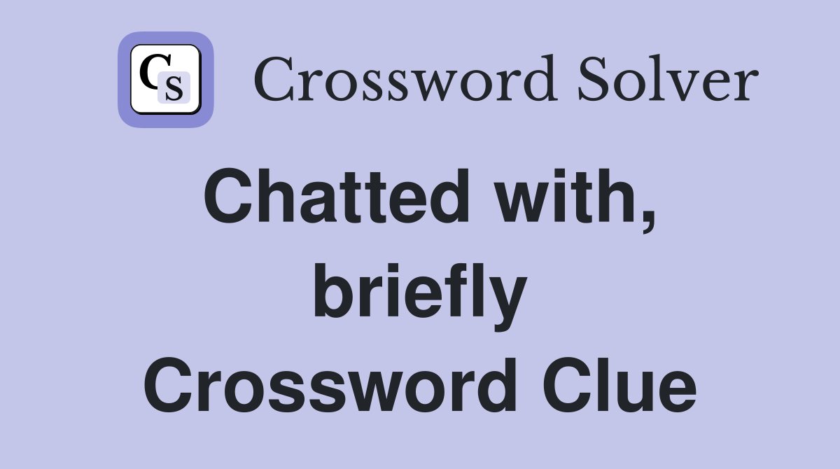 Chatted with, briefly Crossword Clue