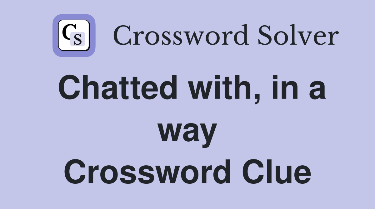 Chatted with, in a way Crossword Clue