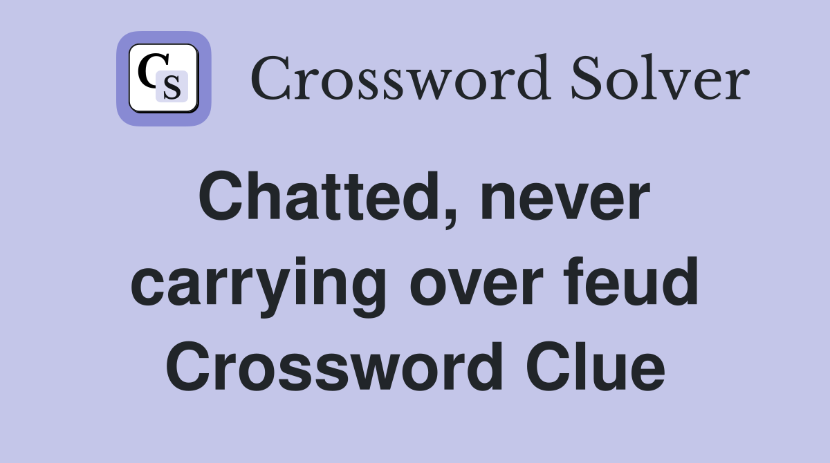 Chatted, never carrying over feud Crossword Clue