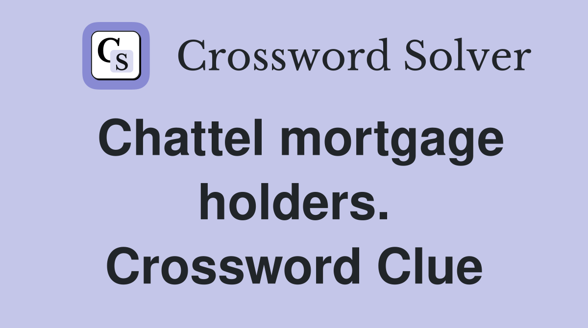 Chattel mortgage holders. Crossword Clue