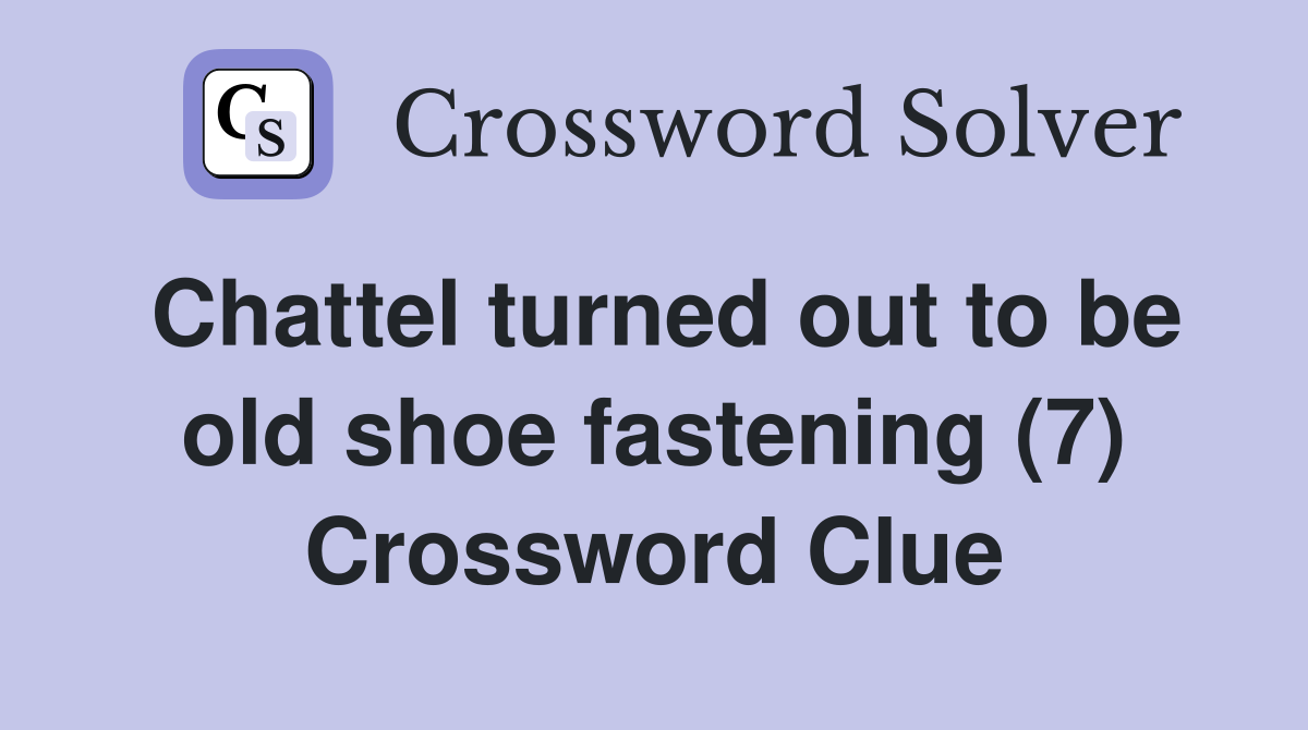 Chattel turned out to be old shoe fastening (7) Crossword Clue
