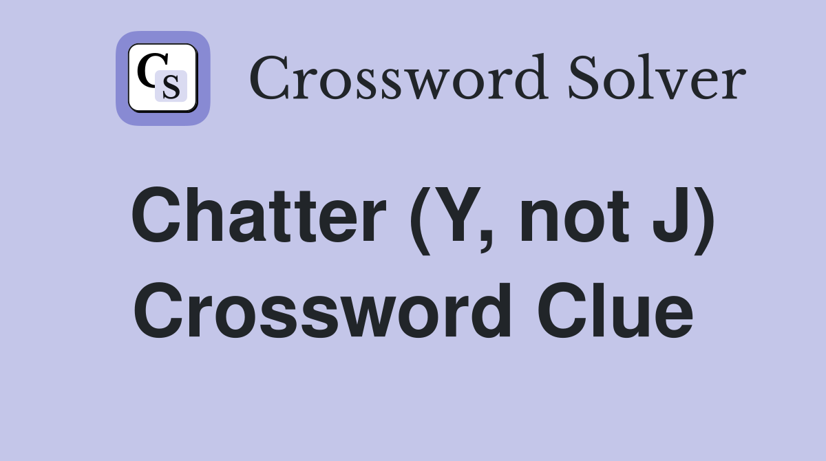 Chatter (Y, not J) Crossword Clue