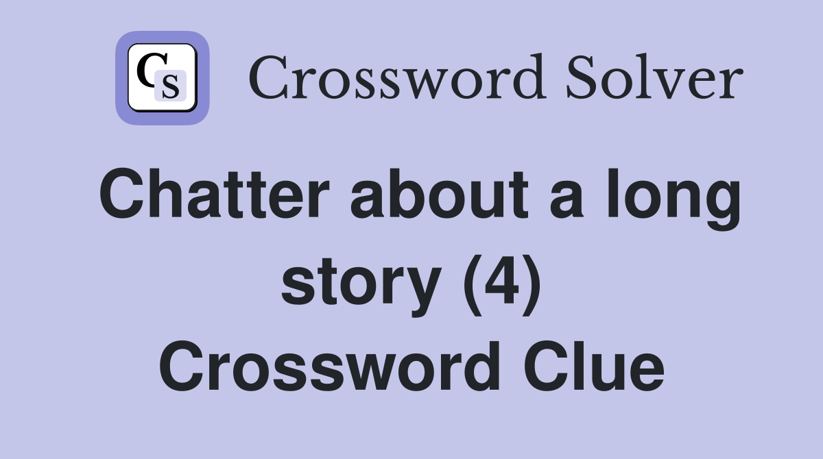 Chatter about a long story (4) Crossword Clue