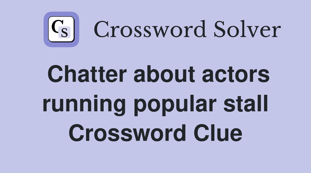 Chatter about actors running popular stall Crossword Clue