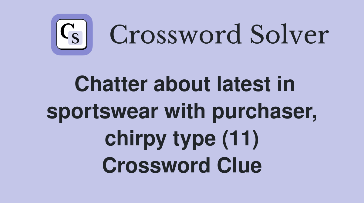 Chatter about latest in sportswear with purchaser, chirpy type (11) Crossword Clue