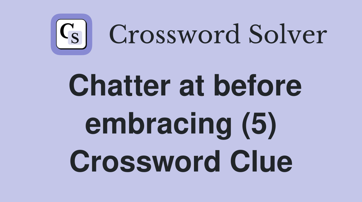 Chatter at before embracing (5) Crossword Clue