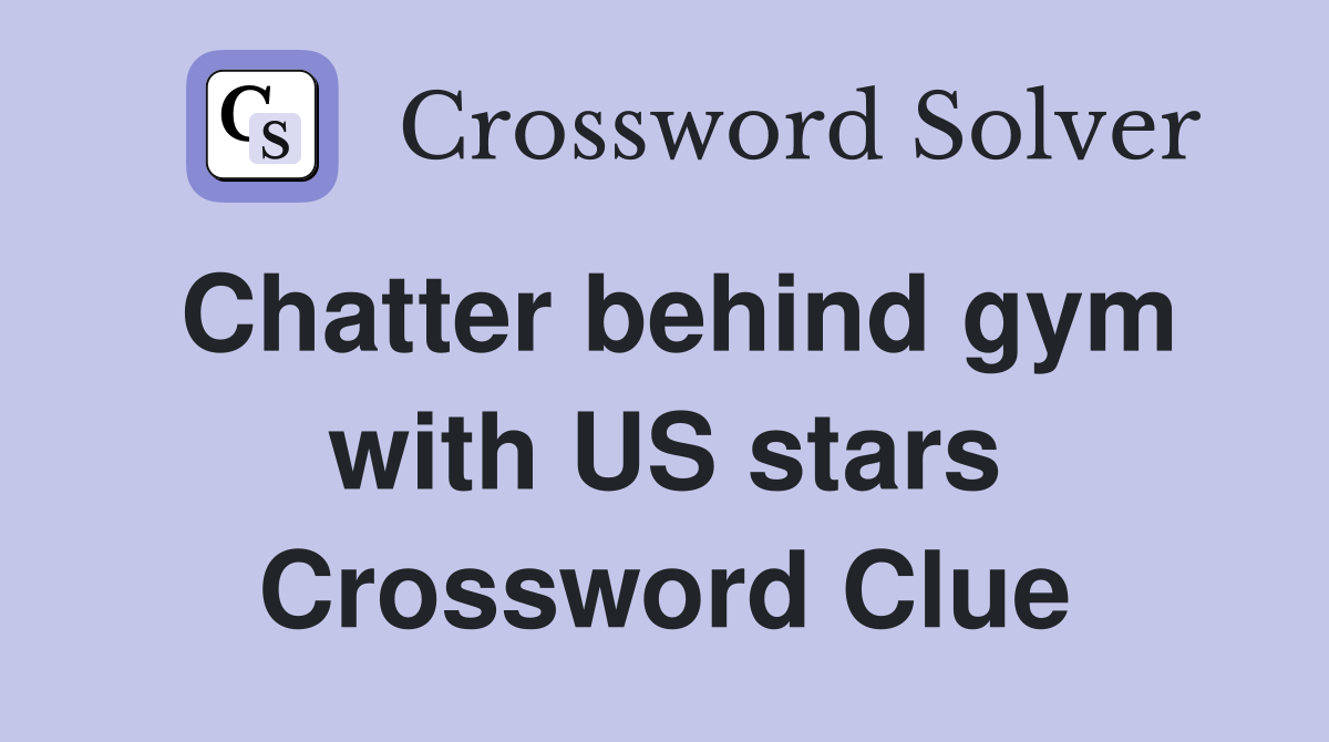 Chatter behind gym with US stars Crossword Clue