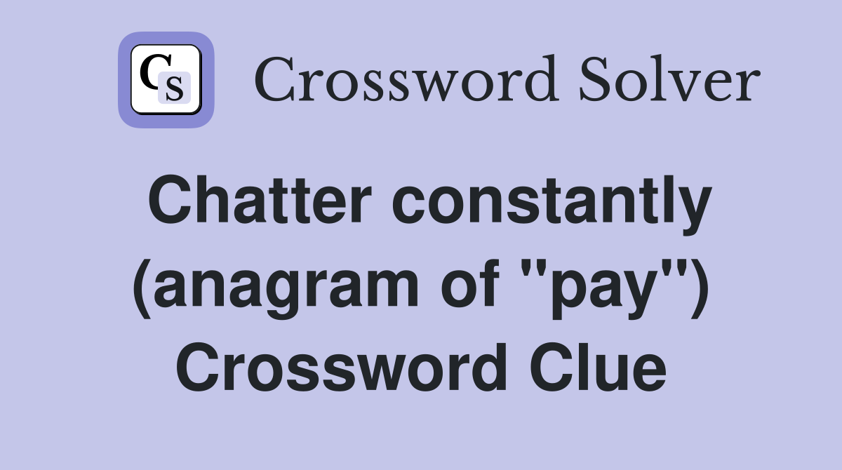 Chatter constantly (anagram of "pay") Crossword Clue