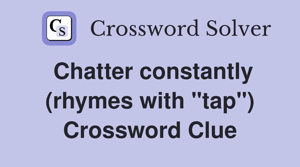 Chatter constantly (rhymes with "tap") Crossword Clue