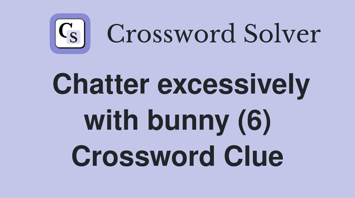 Chatter excessively with bunny (6) Crossword Clue
