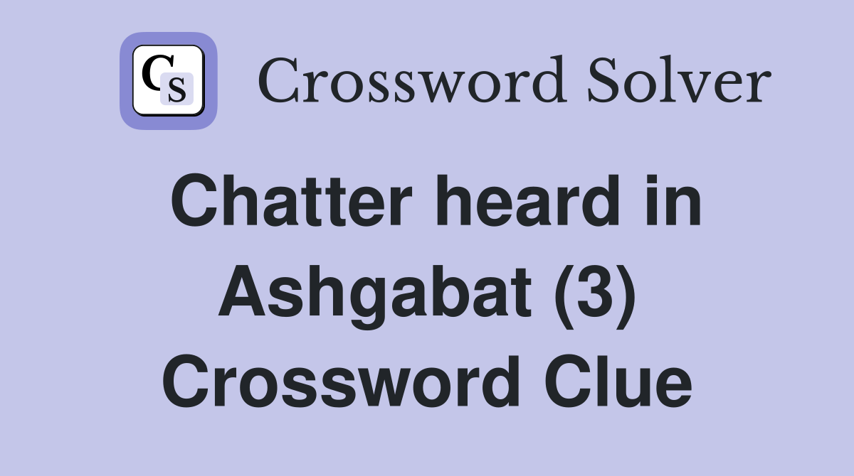 Chatter heard in Ashgabat (3) Crossword Clue