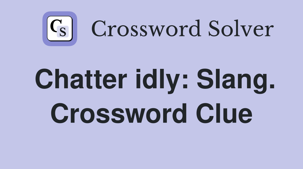 Chatter idly: Slang. Crossword Clue