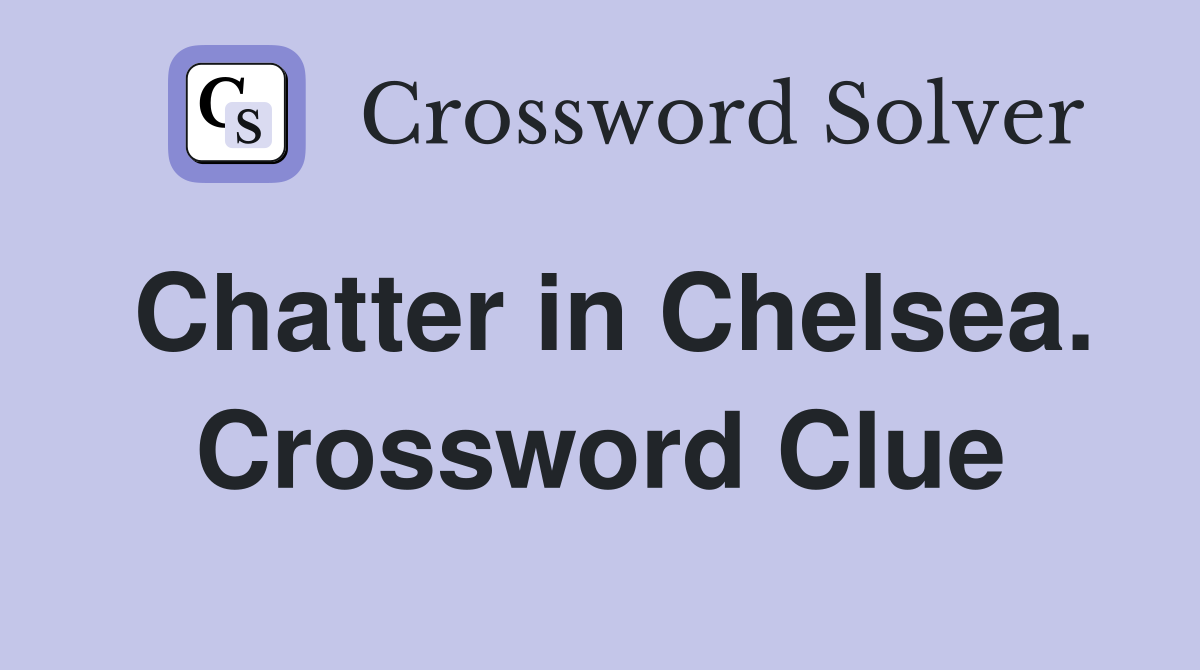 Chatter in Chelsea. Crossword Clue