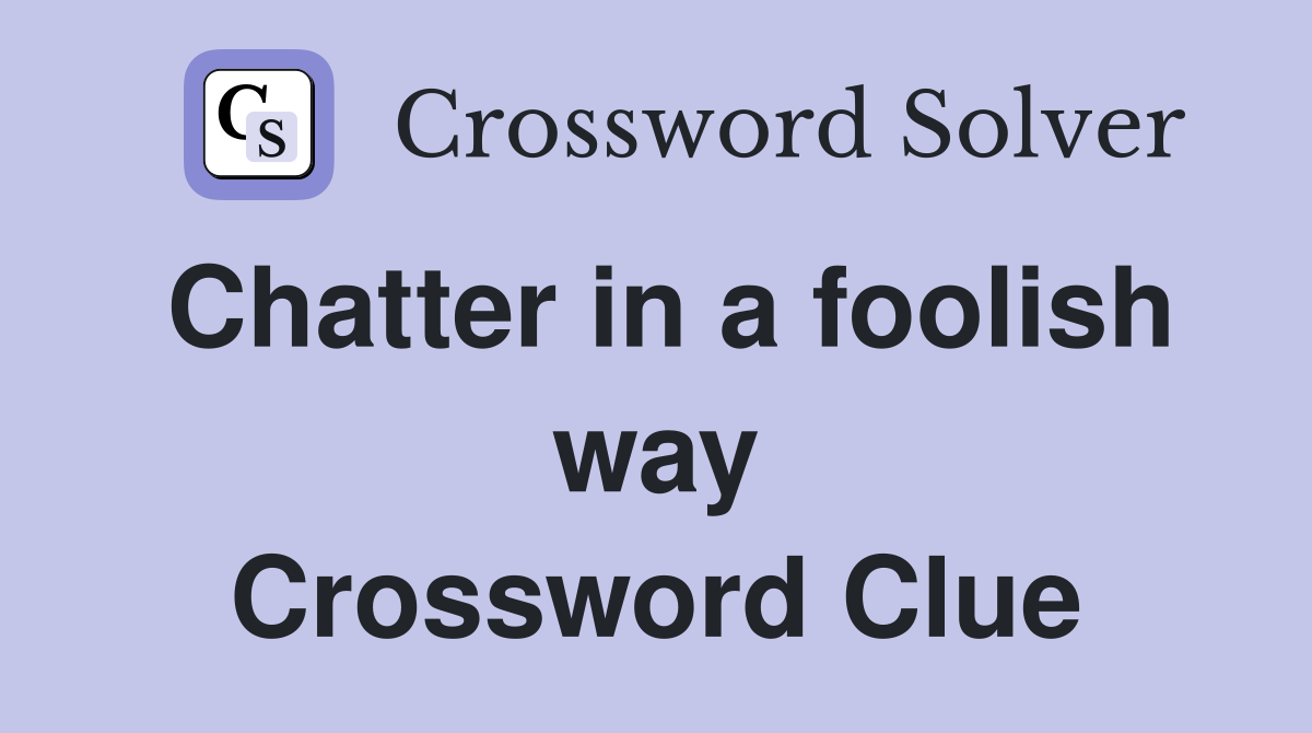 Chatter in a foolish way Crossword Clue