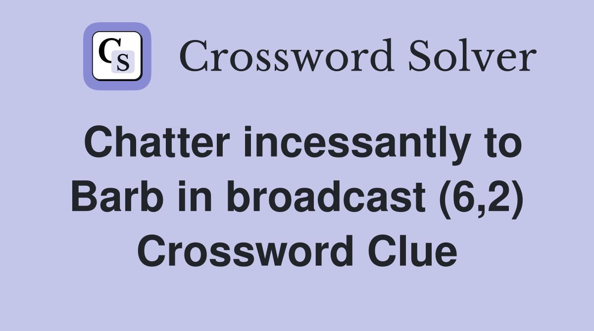 Chatter incessantly to Barb in broadcast (6,2) Crossword Clue