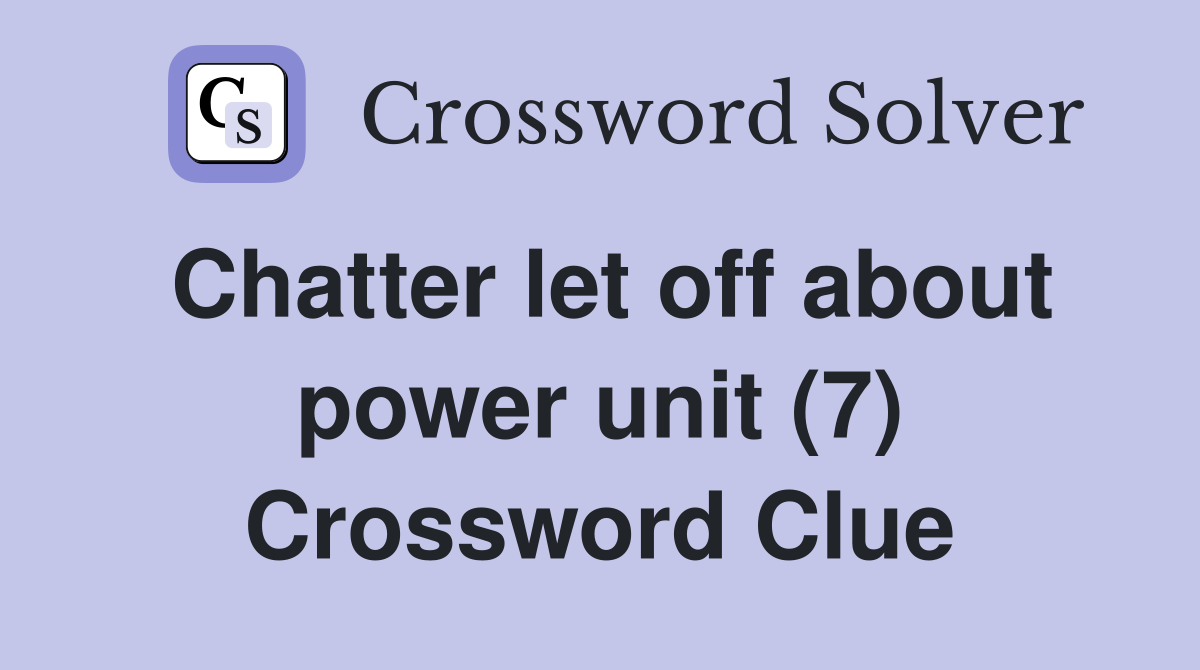 Chatter let off about power unit (7) Crossword Clue