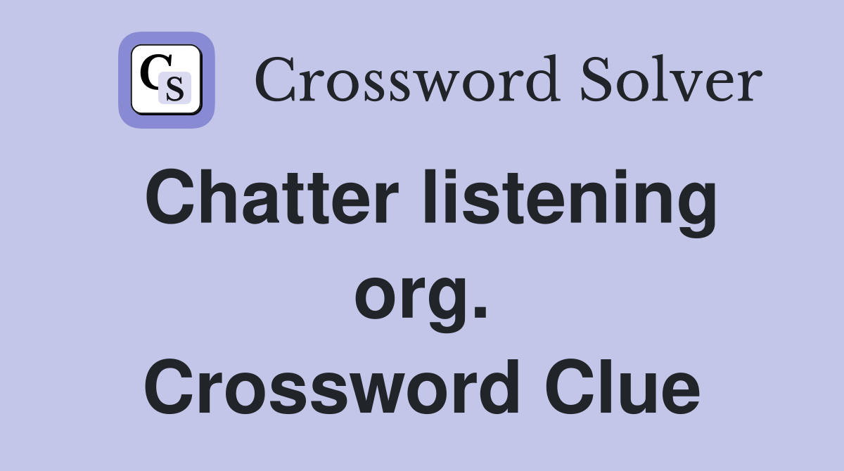 Chatter listening org. Crossword Clue