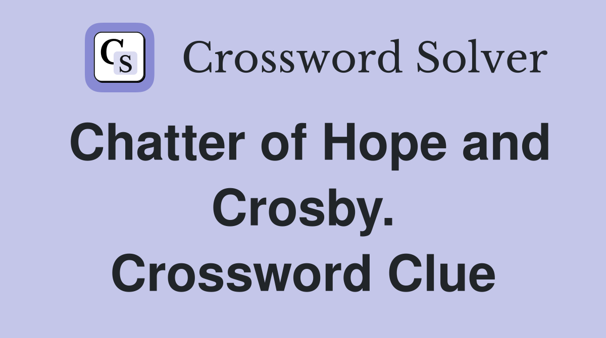 Chatter of Hope and Crosby. Crossword Clue