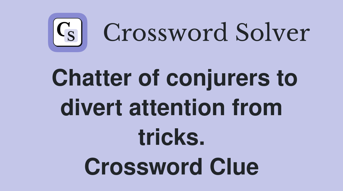 Chatter of conjurers to divert attention from tricks. Crossword Clue